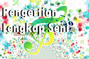 Pengertian Lengkap Seni 